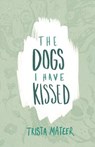 The Dogs I Have Kissed - Trista Mateer - 9781514287316