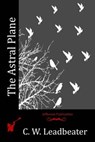 The Astral Plane - C. W. Leadbeater - 9781514871546