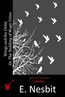 Wings and the Child; Or, The Building of Magic Cities - E. Nesbit - 9781514889572