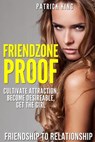 Friendzone Proof: Friendship to Relationship - Cultivate Attraction, Become Desi - Patrick King - 9781514891742