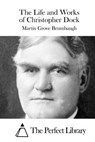 The Life and Works of Christopher Dock - The Perfect Library - 9781515043539