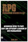 RPG Programming Success in a Day: Beginners Guide to Fast, Easy and Efficient Learning of RPG Programming - Sam Key - 9781515060468
