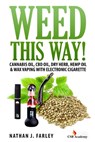 Weed This way!: Cannabis oil, CBD oil, Dry Herb, Hemp Oil & Wax Vaping with electronic cigarette - Nathan J. Farley - 9781515309390