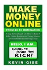 Make Money Online: From Zero To Domination. A Step By Step Guide On How To Build A Killer Online Business and Create Massive Amounts Of W - Kevin Gise - 9781515386025