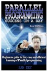 Parallel Programming Success in a Day: Beginners' Guide to Fast, Easy, and Efficient Learning of Parallel Programming - Sam Key - 9781515390411