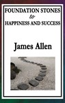 Foundation Stones to Happiness and Success - James (La Trobe University Victoria) Allen - 9781515434528