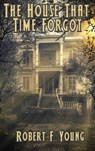 The House That Time Forgot - Robert F Young - 9781515446514
