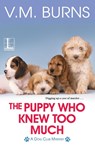 The Puppy Who Knew Too Much - V. M. Burns - 9781516107919