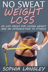 No Sweat Weight Loss: 25 Life Hacks for Losing Weight and an Introduction to Fitness - Sophia Langley - 9781516312795