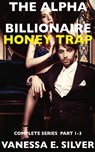 The Alpha Billionaire Honey Trap: Complete Series Part 1 to 3 - Vanessa E Silver - 9781516316373