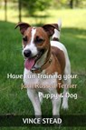 Have Fun Training your Jack Russell Terrier Puppy & Dog - Vince Stead - 9781516322619