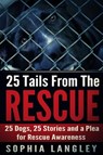 25 Tails From The Rescue: 25 Dogs, 25 Stories and a Plea for Rescue Awareness - Sophia Langley - 9781516326266