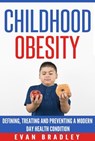 Childhood Obesity: Defining, Preventing and Treating a Modern Day Health Condition - Evan Bradley - 9781516351305