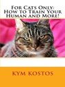 For Cats Only: How to Train Your Human and More! - Kym Kostos - 9781516355655