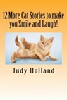 12 More Cat Stories to make you Smile and Laugh! - Judy Holland - 9781516356522