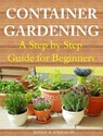 Container Gardening A Step by Step Guide for Beginners - Jenny R Johnson - 9781516356614