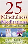 25 Mindfulness Meditations for a Stress Free Life - KG STILES - 9781516364251