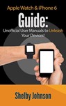 Apple Watch & iPhone 6 User Guide Set - Unofficial Manual to Unleash Your Devices! - Shelby Johnson - 9781516374687