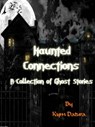 Haunted Connections: A Collection of Ghost Stories - Kym Datura - 9781516385034