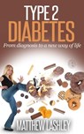 Type 2 Diabetes From Diagnosis to a New Way of Life - matthew lashley - 9781516395453