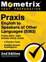 Praxis English to Speakers of Other Languages (5362) - Praxis ESOL 5362 Secrets Study Guide, 2 Practice Tests, Detailed Answer Explanations: [2nd Edit - Mometrix Teacher Certification Test - 9781516718870