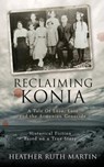 Reclaiming Konia: A Tale of Love, Loss and the Armenian Genocide - Heather Ruth Martin - 9781516907762