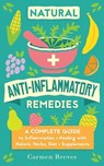 Natural Anti-Inflammatory Remedies: A Complete Guide to Inflammation & Healing with Holistic Herbs, Diet & Supplements - Carmen Reeves - 9781517202613