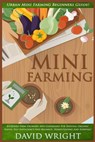 Mini Farming: Urban Mini Farming Beginners Guide! - Backyard Farm Growing And Gardening For Natural Organic Foods, Self Sufficiency - David Wright - 9781517371630