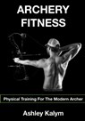 Archery Fitness: Physical Training for The Modern Archer - Chris Frosin - 9781517403782