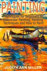 Painting: Techniques for Beginners to Watercolor Painting, Painting Techniques and How to Paint - Judith Ann Miller - 9781517477417