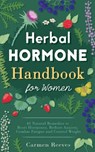 Herbal Hormone Handbook for Women: 41 Natural Remedies to Reset Hormones, Reduce Anxiety, Combat Fatigue and Control Weight - Carmen Reeves - 9781517498535