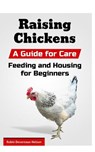 Raising Chickens: A Guide for Care, Feeding and Housing for Beginners - Robin Devereaux-Nelson - 9781517532673