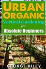 URBAN ORGANIC VERTICAL GARDENING FOR ABS - GEORGE RILEY - 9781517544096