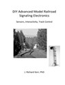 DIY Advanced Model Railroad Signaling Electronics: Sensors, Interactivity, Track Control - J. Richard Kerr Phd - 9781517602246