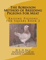 The Robinson Method of Breeding Pigeons For Meat: Raising Pigeons for Squabs Book 2 - Jackson Chambers - 9781517747657