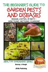 A Beginner's Guide to Garden Pests and Diseases: Organic Control of Pests - Insecticides, Pesticides, Fungicides - John Davidson - 9781517776657