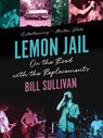 Lemon Jail: On the Road with the Replacements - Bill Sullivan - 9781517912765