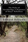 The Duke of Stockbridge A Romance of Shays' Rebellion - Edward Bellamy - 9781518666964