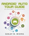 Android Auto Tour Guide: App Development for Android Auto - Sanjay M. Mishra - 9781518672460
