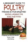 A Beginner's Guide to Poultry Farming in Your Backyard: Raising Chickens for Eggs and Food - John Davidson - 9781518688102