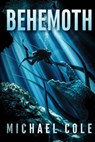 Behemoth: A Deep Sea Thriller - Michael Cole - 9781518831447