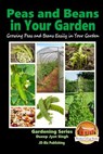 Peas and Beans in Your Garden - Growing Peas and Beans Easily in Your Garden - John Davidson - 9781518850950