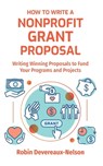 How To Write A Nonprofit Grant Proposal: Writing Winning Proposals To Fund Your Programs And Projects - Robin Devereaux-Nelson - 9781519145055