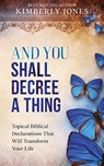 And You Shall Decree A Thing: Topical Biblical Declarations That Will Transform Your Life - Kimberly Jones - 9781519153067