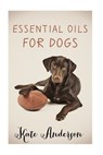 Essential Oils For Dogs: The Complete Guide To Using Essential Oils For Dogs - Kate Anderson - 9781519309433