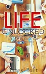 Life Unlocked (Simply Health and Wealth actions to boost your massive success) - James Holt - 9781519585615