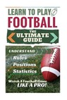 Football: Learn to Play Football: The Ultimate Guide to Understand Football Rules, Football Positions, Football Statistics and W - Stephen Green - 9781519767493