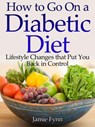 How to Go on a Diabetic Diet Lifestyle Changes That Put You Back in Control - Jamie Fynn - 9781519906595