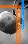 Three Tiny Stories - Vince Iuliano - 9781519909572