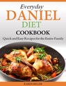 Everyday Daniel Diet Cookbook Quick and Easy Recipes for the Entire Family - Karen Miller - 9781519934147